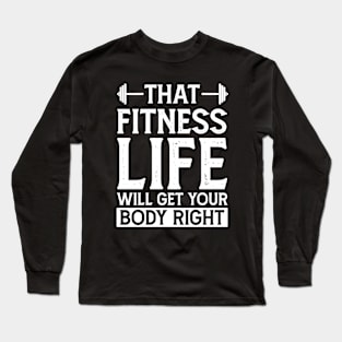 That Fitness Life, Will Get Your Body Right Long Sleeve T-Shirt